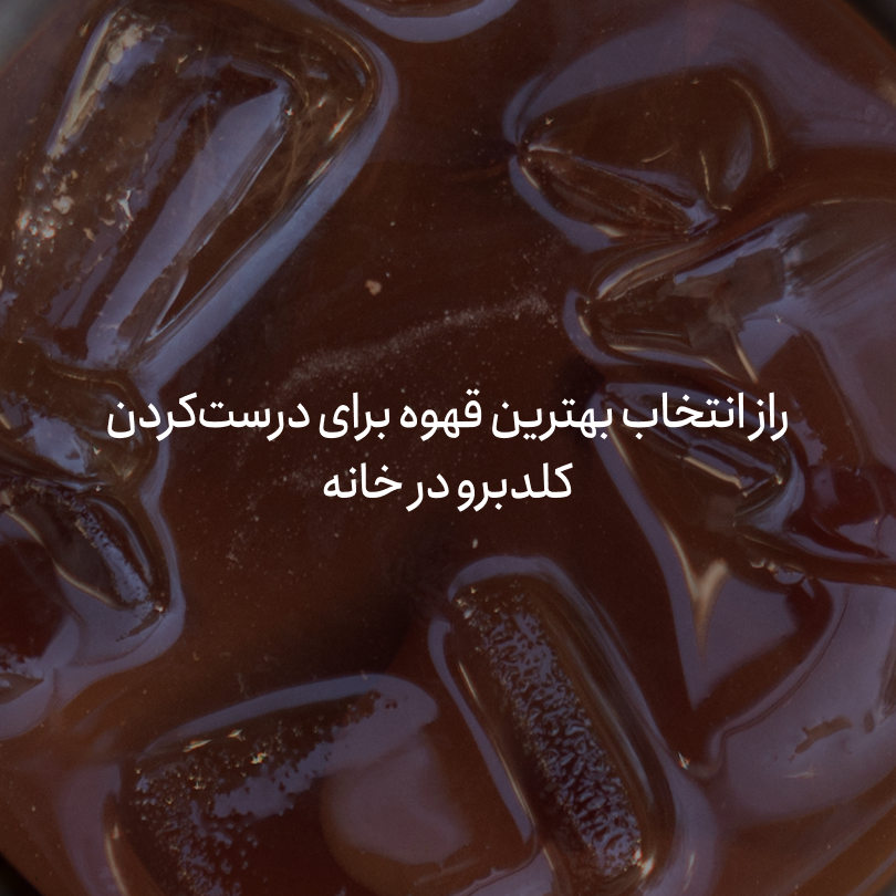 راز انتخاب بهترین قهوه برای درستکردن کلدبرو در خانه