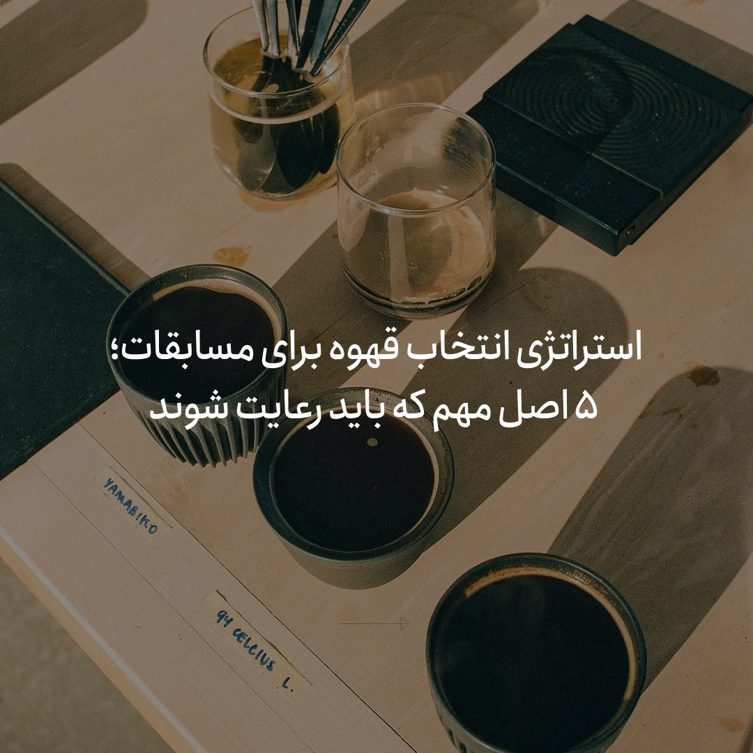 استراتژی انتخاب قهوه برای مسابقات: ۵ اصل مهم که باید رعایت شود